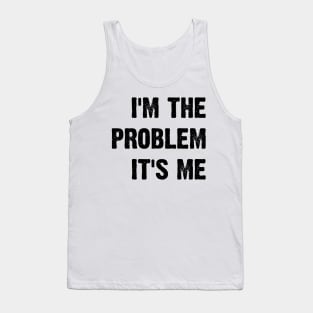 I'm The Problem It's Me v2 Tank Top